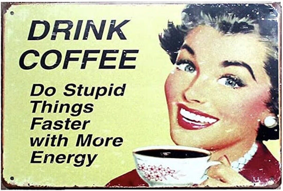 DRINK COFFEE TIN SIGN DO STUPID THINGS FASTER WITH MORE ENERGY BEFORE COCKTAILS